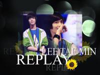 REPLAY : LEE TAE MIN