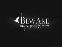 BEWARE . . darkness is coming